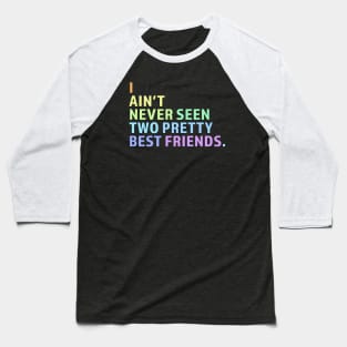 I Ain't Never Seen Two Pretty Best Friends Baseball T-Shirt